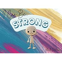 I Can Be Strong: An empowering, illustrative children's book for kids (ages 3-5)