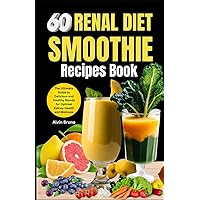 60 Renal diet Smoothie Recipes book: The Ultimate Guide to Delicious and Healthy Blends for Optimal Kidney Health and Wellness (Healthy and nourishing smoothies for all) 60 Renal diet Smoothie Recipes book: The Ultimate Guide to Delicious and Healthy Blends for Optimal Kidney Health and Wellness (Healthy and nourishing smoothies for all) Kindle Paperback