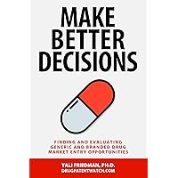 Make Better Decisions: Finding and Evaluating Generic and Branded Drug Market Entry Opportunities Make Better Decisions: Finding and Evaluating Generic and Branded Drug Market Entry Opportunities Kindle Paperback