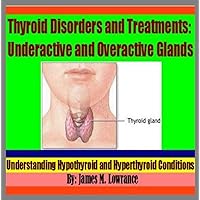 Thyroid Disorders and Treatments: Underactive and Overactive Glands Thyroid Disorders and Treatments: Underactive and Overactive Glands Kindle Audible Audiobook Paperback