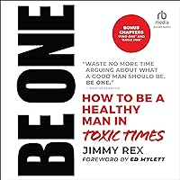 Be One: How to Be a Healthy Man in Toxic Times Be One: How to Be a Healthy Man in Toxic Times Audible Audiobook Hardcover Kindle