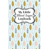 My Little Blood Sugar Logbook: Daily Blood Sugar Notebook, Blood Glucose Tracker for Women, Daily Diabetes Logbook