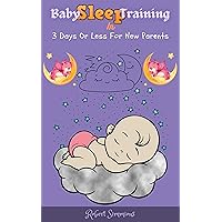 Baby Sleep Training In 3 Days Or Less For New Parents: A Complete Toddler Sleep Training Guide Book For Busy Parents Baby Sleep Training In 3 Days Or Less For New Parents: A Complete Toddler Sleep Training Guide Book For Busy Parents Kindle Hardcover Paperback
