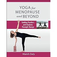 Yoga for Menopause and Beyond: Guiding Teachers and Students Through Change Yoga for Menopause and Beyond: Guiding Teachers and Students Through Change Kindle Paperback