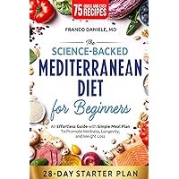 The Science-Backed Mediterranean Diet for Beginnner: An Effortless Guide with Simple Meal Plan To Promote Wellness, Longevity, and Weight Loss The Science-Backed Mediterranean Diet for Beginnner: An Effortless Guide with Simple Meal Plan To Promote Wellness, Longevity, and Weight Loss Paperback Kindle