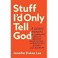 Stuff I'd Only Tell God: A Guided Journal of Courageous Honesty, Obsessive Truth-Telling, and Beautifully Ruthless Self-Discovery (Creative Self-Care for Women, Men + Teens with Prompts, Lists + More) Stuff I'd Only Tell God: A Guided Journal of Courageous Honesty, Obsessive Truth-Telling, and Beautifully Ruthless Self-Discovery (Creative Self-Care for Women, Men + Teens with Prompts, Lists + More) Paperback Hardcover
