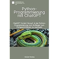 Python-Programmierung mit ChatGPT: ChatGPT fordert Sie auf, vom Anfänger zum Fortgeschrittenen in der Python-Programmierung überzugehen (German Edition) Python-Programmierung mit ChatGPT: ChatGPT fordert Sie auf, vom Anfänger zum Fortgeschrittenen in der Python-Programmierung überzugehen (German Edition) Kindle Paperback