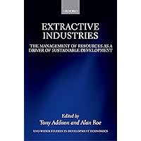 Extractive Industries: The Management of Resources as a Driver of Sustainable Development (WIDER Studies in Development Economics) Extractive Industries: The Management of Resources as a Driver of Sustainable Development (WIDER Studies in Development Economics) Kindle Hardcover