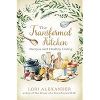 The Transformed Kitchen: Recipes and Healthy Living The Transformed Kitchen: Recipes and Healthy Living Paperback Kindle