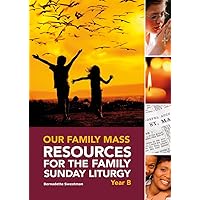 Our Family Mass (B): Resources for the Family Sunday Liturgy Year B Our Family Mass (B): Resources for the Family Sunday Liturgy Year B Spiral-bound Kindle