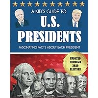 A Kid's Guide to U.S. Presidents: Fascinating Facts About Each President, Updated Through 2020 Election A Kid's Guide to U.S. Presidents: Fascinating Facts About Each President, Updated Through 2020 Election Paperback Kindle