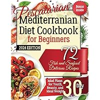 Pescatarian Mediterranean Diet Cookbook for Beginners. 2024 Edition. Bonus Inside: 72 Fish and Seafood Delicious Recipes. Meal Plans for Youth, Beauty, and Ideal Weight 30 Day Pescatarian Mediterranean Diet Cookbook for Beginners. 2024 Edition. Bonus Inside: 72 Fish and Seafood Delicious Recipes. Meal Plans for Youth, Beauty, and Ideal Weight 30 Day Hardcover Kindle Paperback