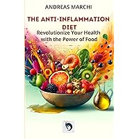 The Anti-Inflammation Diet: Revolutionize Your Health with the Power of Food