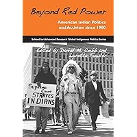 Beyond Red Power: American Indian Politics and Activism since 1900 (School for Advanced Research Global Indigenous Politics Series) Beyond Red Power: American Indian Politics and Activism since 1900 (School for Advanced Research Global Indigenous Politics Series) Paperback Mass Market Paperback