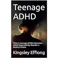 Teenage ADHD: What is teenage ADHD ( Attention deficit hyperactivity disorder ) - Medical review