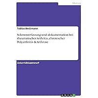 Schmerzerfassung und -dokumentation bei rheumatischer Arthritis, chronischer Polyarthritis & Arthrose (German Edition) Schmerzerfassung und -dokumentation bei rheumatischer Arthritis, chronischer Polyarthritis & Arthrose (German Edition) Paperback