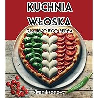 Kuchnia Włoska dla Twojego Serca: Zdrowe i Łatwe Przepisy Kulinarne dla Dwojga (Polish Edition)