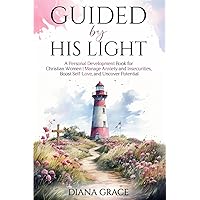 Guided By His Light: A Personal Development Book for Christian Women | Manage Anxiety and Insecurities, Boost Self-Love, and Uncover Potential (Christian Self-Help Series for Women)
