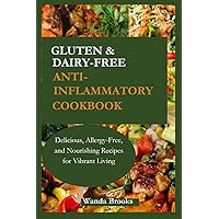 Gluten and Dairy-Free Anti-inflammatory Cookbook: Delicious, Allergy-Free, and Nourishing Recipes for Vibrant Living Gluten and Dairy-Free Anti-inflammatory Cookbook: Delicious, Allergy-Free, and Nourishing Recipes for Vibrant Living Paperback Kindle