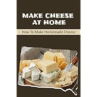 Make Cheese At Home: How To Make Homemade Cheese