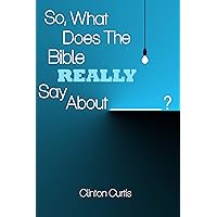 So, What Does the Bible Really Say About _____? So, What Does the Bible Really Say About _____? Kindle Paperback