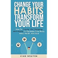 Change your habits - Transform your life: How to create life changing mini habits to optimize your body, mind, heart, and soul (Life Skills Essential Guides Book 5) Change your habits - Transform your life: How to create life changing mini habits to optimize your body, mind, heart, and soul (Life Skills Essential Guides Book 5) Kindle Paperback
