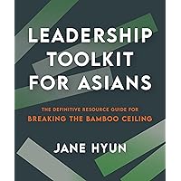 Leadership Toolkit for Asians: The Definitive Resource Guide for Breaking the Bamboo Ceiling Leadership Toolkit for Asians: The Definitive Resource Guide for Breaking the Bamboo Ceiling Paperback Kindle