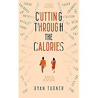 Cutting through the Calories: The Ultimate Practical Guide to Nutrition, Metabolic Flexibility & Sustainable Weight Loss Cutting through the Calories: The Ultimate Practical Guide to Nutrition, Metabolic Flexibility & Sustainable Weight Loss Kindle Paperback