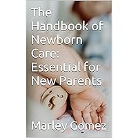 The Handbook of Newborn Care: Essential for New Parents