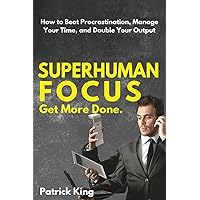 Superhuman Focus: How to Beat Procrastination, Manage Your Time, and Double Your Superhuman Focus: How to Beat Procrastination, Manage Your Time, and Double Your Paperback Audible Audiobook Kindle