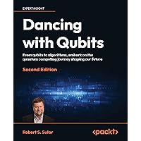 Dancing with Qubits - Second Edition: From qubits to algorithms, embark on the quantum computing journey shaping our future Dancing with Qubits - Second Edition: From qubits to algorithms, embark on the quantum computing journey shaping our future Paperback