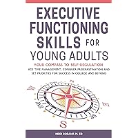 Executive Functioning Skills for Young Adults: Your Compass to Self-Regulation - Ace Time Management, Conquer Procrastination and Set Priorities for Success in College and Beyond Executive Functioning Skills for Young Adults: Your Compass to Self-Regulation - Ace Time Management, Conquer Procrastination and Set Priorities for Success in College and Beyond Kindle Paperback Audible Audiobook Hardcover