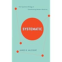 Systematic: How Systems Biology Is Transforming Modern Medicine Systematic: How Systems Biology Is Transforming Modern Medicine Kindle Hardcover