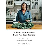 What to Eat When You Don’t Feel Like Cooking: 50 Simple Dairy-Free & Refined Sugar-Free Recipes What to Eat When You Don’t Feel Like Cooking: 50 Simple Dairy-Free & Refined Sugar-Free Recipes Paperback Kindle Hardcover