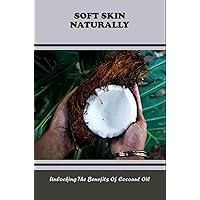 Soft Skin Naturally: Unlocking The Benefits Of Coconut Oil