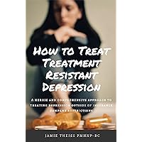 How to Treat Treatment Resistant Depression: A Heroic and Comprehensive Approach to Treating Depression Outside of Insurance Company Restrictions How to Treat Treatment Resistant Depression: A Heroic and Comprehensive Approach to Treating Depression Outside of Insurance Company Restrictions Kindle Paperback