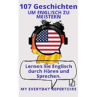 107 Geschichten, um Englisch zu meistern. Lernen Sie Englisch durch Hören und Sprechen.: My Everyday Repertoire