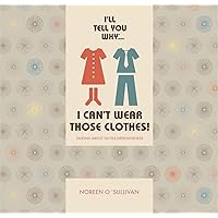 I'll tell you why I can't wear those clothes!: Talking about tactile defensiveness I'll tell you why I can't wear those clothes!: Talking about tactile defensiveness Paperback Hardcover