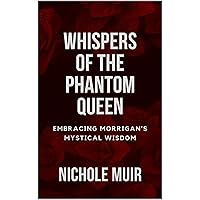 Whispers of the Phantom Queen: Embracing Morrigan's Mystical Wisdom Whispers of the Phantom Queen: Embracing Morrigan's Mystical Wisdom Kindle Paperback