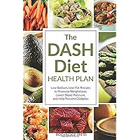 The Dash Diet Health Plan: Low-Sodium, Low-Fat Recipes to Promote Weight Loss, Lower Blood Pressure, and Help Prevent Diabetes The Dash Diet Health Plan: Low-Sodium, Low-Fat Recipes to Promote Weight Loss, Lower Blood Pressure, and Help Prevent Diabetes Paperback Kindle