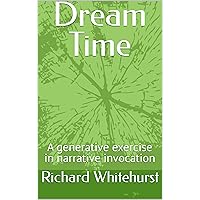 Dream Time: A generative exercise in narrative invocation (Art and Design Generators) Dream Time: A generative exercise in narrative invocation (Art and Design Generators) Kindle