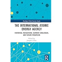 The International Atomic Energy Agency: Historical Reflections, Current Challenges and Future Prospects (Routledge Global Security Studies) The International Atomic Energy Agency: Historical Reflections, Current Challenges and Future Prospects (Routledge Global Security Studies) Kindle Hardcover Paperback