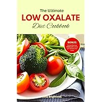 The Ultimate Low Oxalate Diet Cookbook: The A-Z Guide to Delicious Recipes, Meal Plan & Food List for Preventing Oxalate Overload, Kidney Stones and Promoting Overall Wellbeing The Ultimate Low Oxalate Diet Cookbook: The A-Z Guide to Delicious Recipes, Meal Plan & Food List for Preventing Oxalate Overload, Kidney Stones and Promoting Overall Wellbeing Kindle Paperback