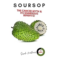 Soursop: The Cancer Cure Myth and its Numerous Health Benefits Soursop: The Cancer Cure Myth and its Numerous Health Benefits Paperback Kindle