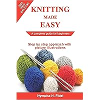 Knitting Made Easy: A complete guide for beginners| Step by step approach with pictures illustration Knitting Made Easy: A complete guide for beginners| Step by step approach with pictures illustration Kindle Paperback