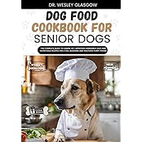DOG FOOD COOKBOOK FOR SENIOR DOGS: The Complete Guide to Canine Vet-Approved Homemade EASY and NUTRITIOUS Recipes for a Tail Wagging and Healthier ... Ultimate Series for Healthy Canine Cuisine) DOG FOOD COOKBOOK FOR SENIOR DOGS: The Complete Guide to Canine Vet-Approved Homemade EASY and NUTRITIOUS Recipes for a Tail Wagging and Healthier ... Ultimate Series for Healthy Canine Cuisine) Paperback Kindle