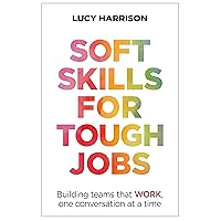 Soft Skills for Tough Jobs: Building teams that work, one conversation at a time Soft Skills for Tough Jobs: Building teams that work, one conversation at a time Paperback Kindle