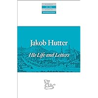 Jakob Hutter: His Life and Letters (Classics of the Radical Reformation) Jakob Hutter: His Life and Letters (Classics of the Radical Reformation) Kindle Paperback