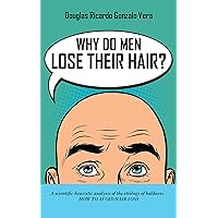 Why Do Men Lose Their Hair?: A scientific-heuristic analysis of the etiology of baldness. How to avoid hair loss. Why Do Men Lose Their Hair?: A scientific-heuristic analysis of the etiology of baldness. How to avoid hair loss. Kindle Paperback