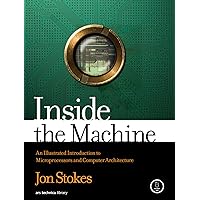 Inside the Machine: An Illustrated Introduction to Microprocessors and Computer Architecture Inside the Machine: An Illustrated Introduction to Microprocessors and Computer Architecture Paperback Kindle Hardcover